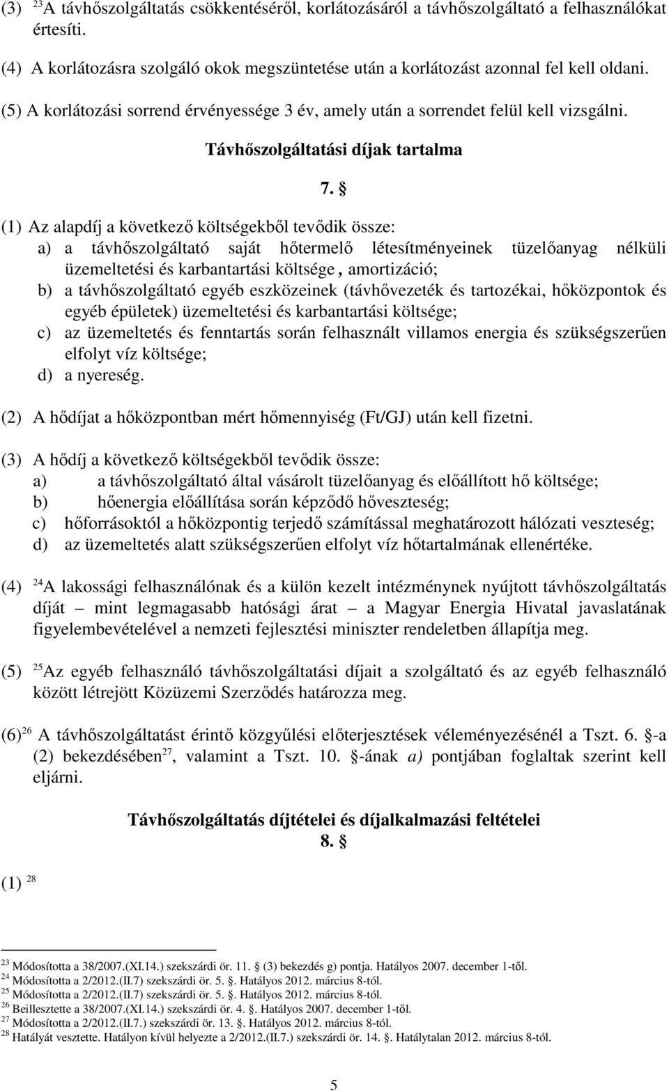 (1) Az alapdíj a következı költségekbıl tevıdik össze: a) a távhıszolgáltató saját hıtermelı létesítményeinek tüzelıanyag nélküli üzemeltetési és karbantartási költsége, amortizáció; b) a