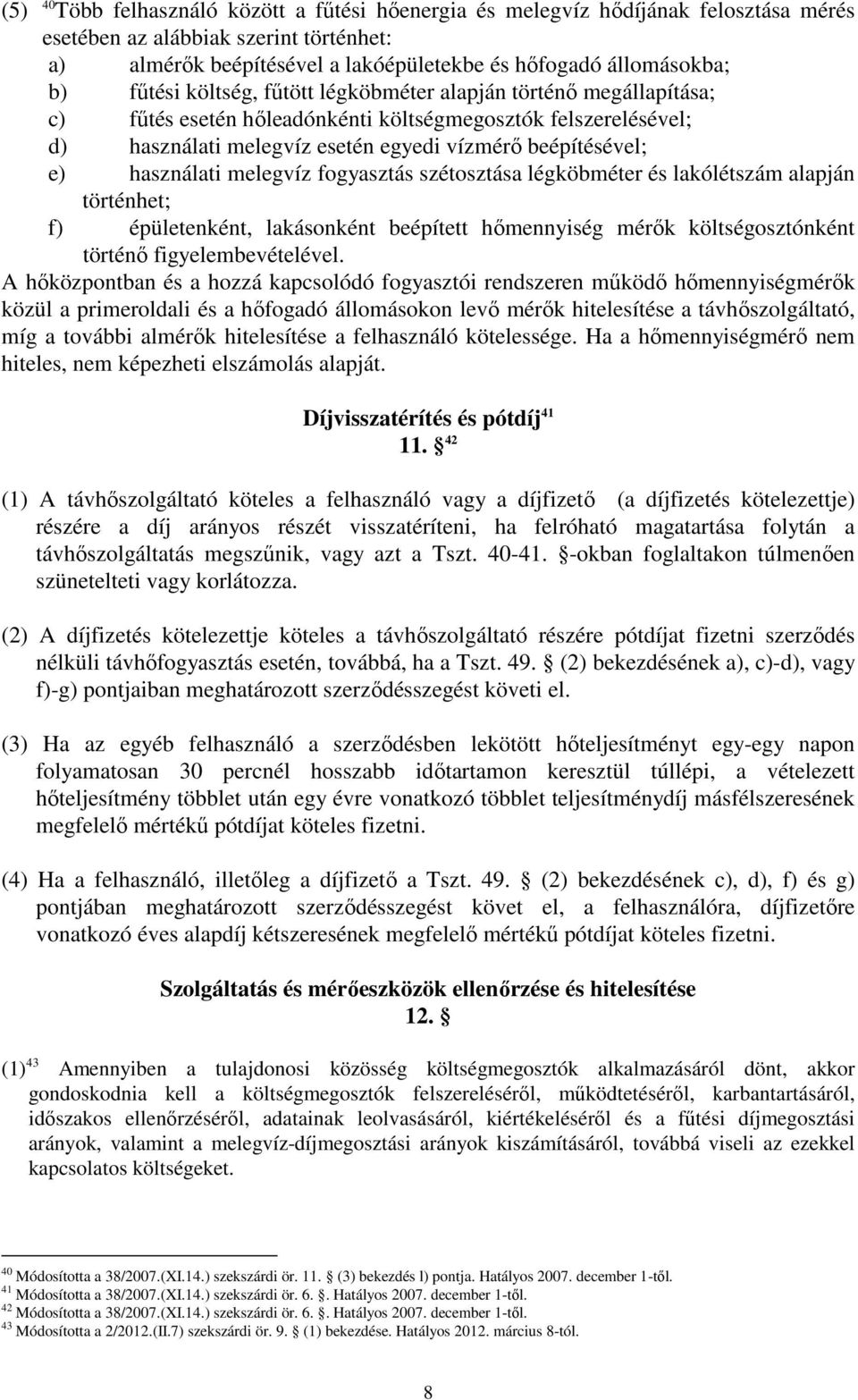 használati melegvíz fogyasztás szétosztása légköbméter és lakólétszám alapján történhet; f) épületenként, lakásonként beépített hımennyiség mérık költségosztónként történı figyelembevételével.