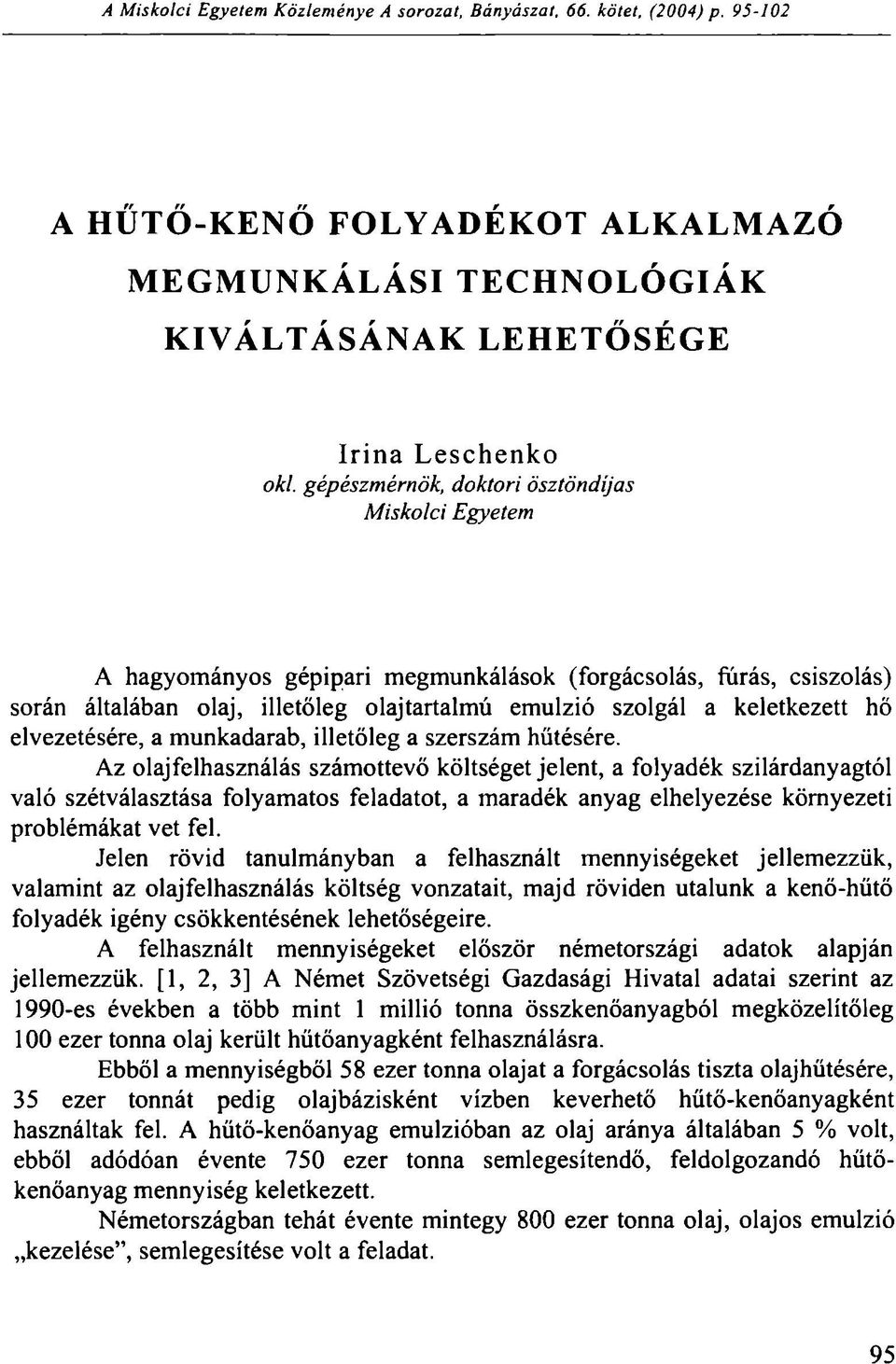 elvezetésére, a munkadarab, illetőleg a szerszám hűtésére.