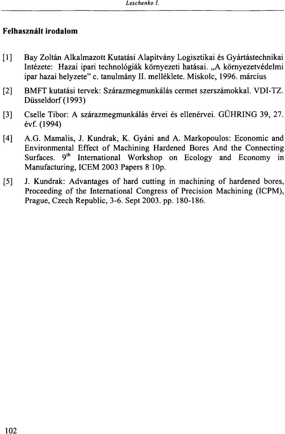 Düsseldorf (1993) [3] Cselle Tibor: A szárazmegmunkálás érvei és ellenérvei. GÜHRING 39, 27. évf. (1994) [4] A.G. Mamalis, J. Kundrak, K. Gyáni and A.