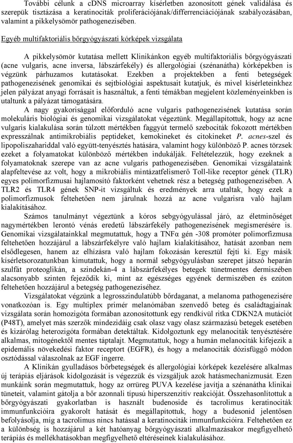 Egyéb multifaktoriális bőrgyógyászati kórképek vizsgálata A pikkelysömör kutatása mellett Klinikánkon egyéb multifaktoriális bőrgyógyászati (acne vulgaris, acne inversa, lábszárfekély) és