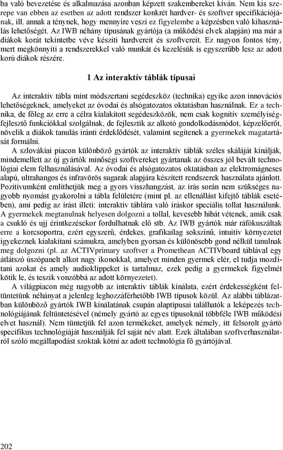 Az IWB néhány típusának gyártója (a működési elvek alapján) ma már a diákok korát tekintetbe véve készíti hardvereit és szoftvereit.