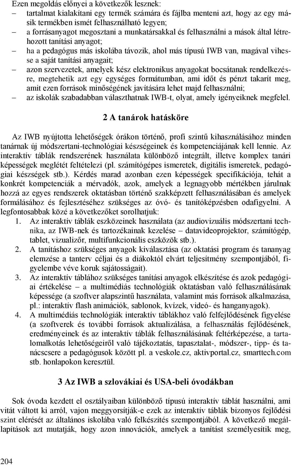 amelyek kész elektronikus anyagokat bocsátanak rendelkezésre, megtehetik azt egy egységes formátumban, ami időt és pénzt takarít meg, amit ezen források minőségének javítására lehet majd