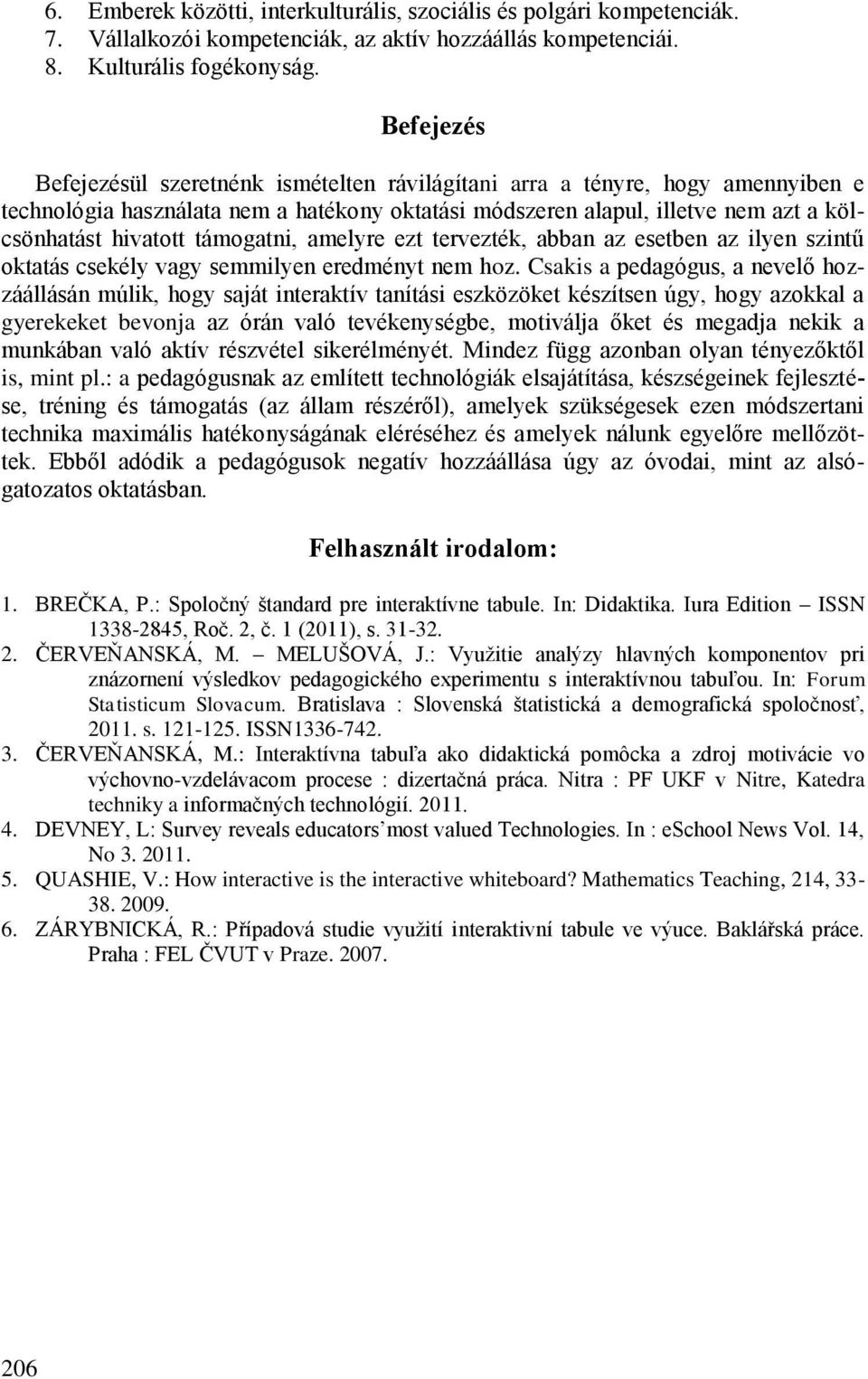 támogatni, amelyre ezt tervezték, abban az esetben az ilyen szintű oktatás csekély vagy semmilyen eredményt nem hoz.