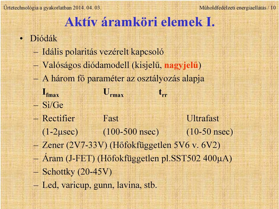 osztályozás alapja I fmax U rmax t rr Si/Ge Rectifier Fast Ultrafast (1-2µsec) (100-500 nsec) (10-50 nsec) Zener