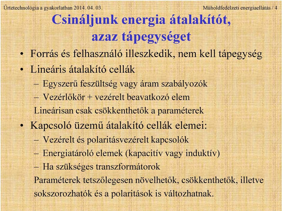 átalakító cellák Egyszerű feszültség vagy áram szabályozók Vezérlőkör + vezérelt beavatkozó elem Lineárisan csak csökkenthetők a paraméterek Kapcsoló