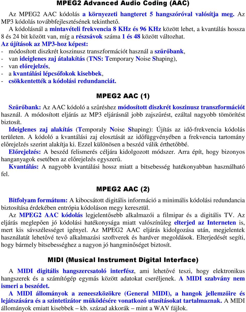 Az újítások az MP3-hoz képest: - módosított diszkrét koszinusz transzformációt használ a szűrőbank, - van ideiglenes zaj átalakítás (TNS: Temporary Noise Shaping), - van előrejelzés, - a kvantálási