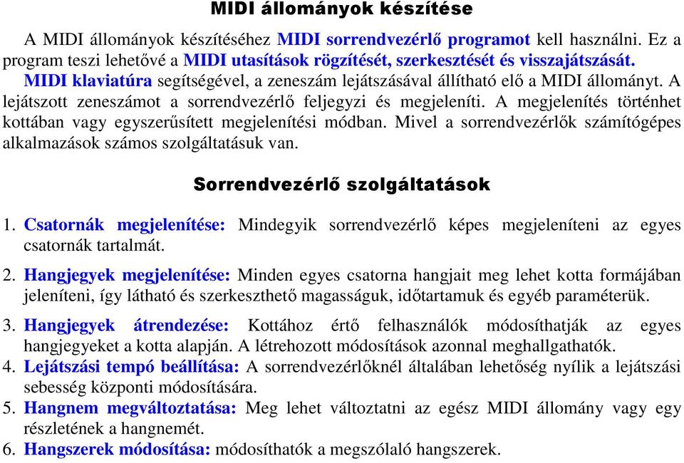 A megjelenítés történhet kottában vagy egyszerűsített megjelenítési módban. Mivel a sorrendvezérlők számítógépes alkalmazások számos szolgáltatásuk van. Sorrendvezérlő szolgáltatások 1.