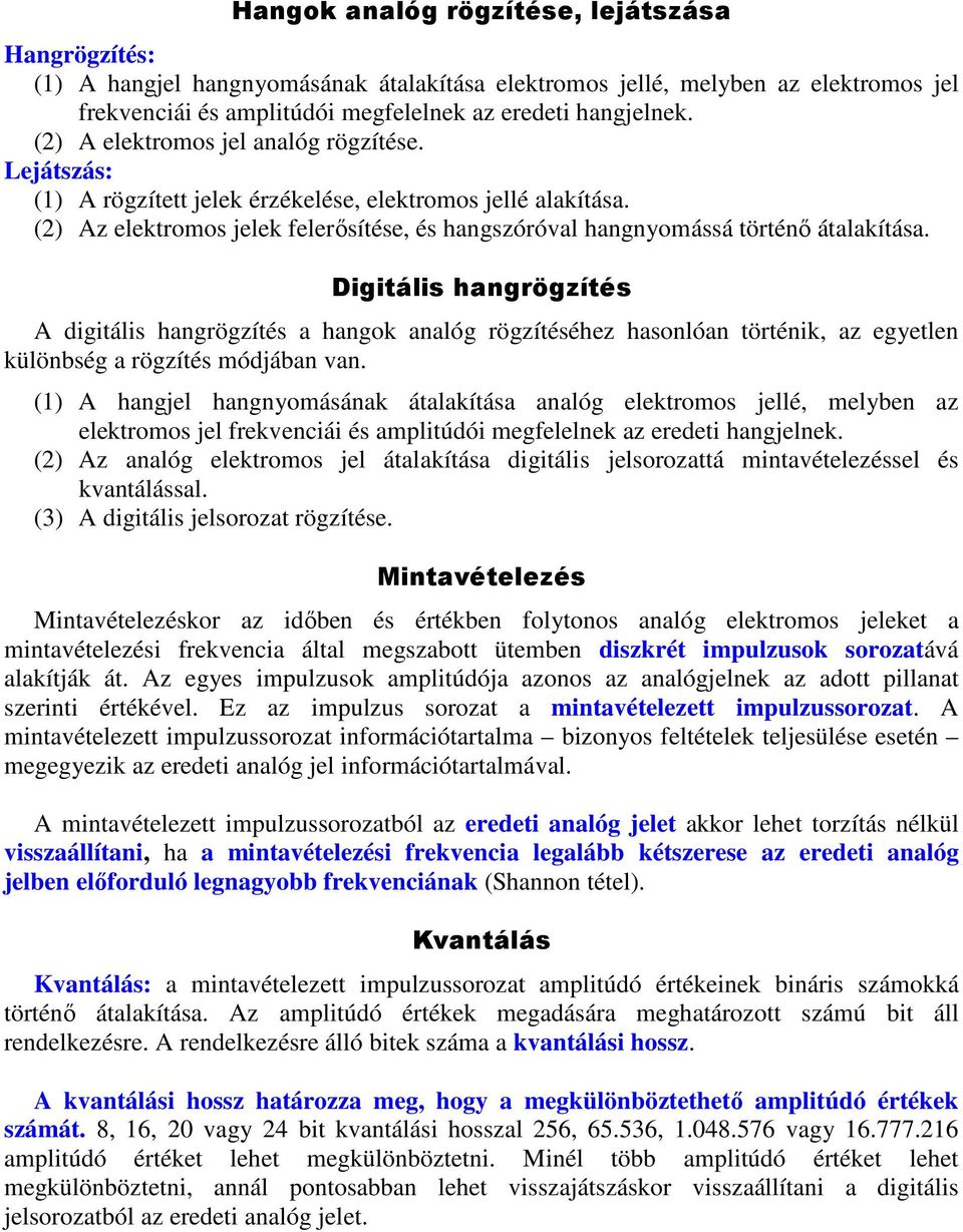 Digitális hangrögzítés A digitális hangrögzítés a hangok analóg rögzítéséhez hasonlóan történik, az egyetlen különbség a rögzítés módjában van.