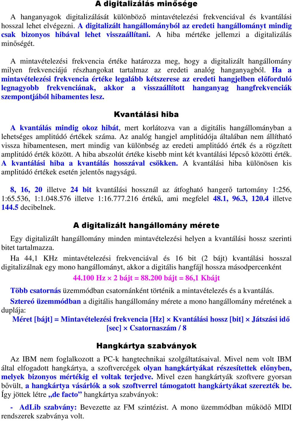 A mintavételezési frekvencia értéke határozza meg, hogy a digitalizált hangállomány milyen frekvenciájú részhangokat tartalmaz az eredeti analóg hanganyagból.