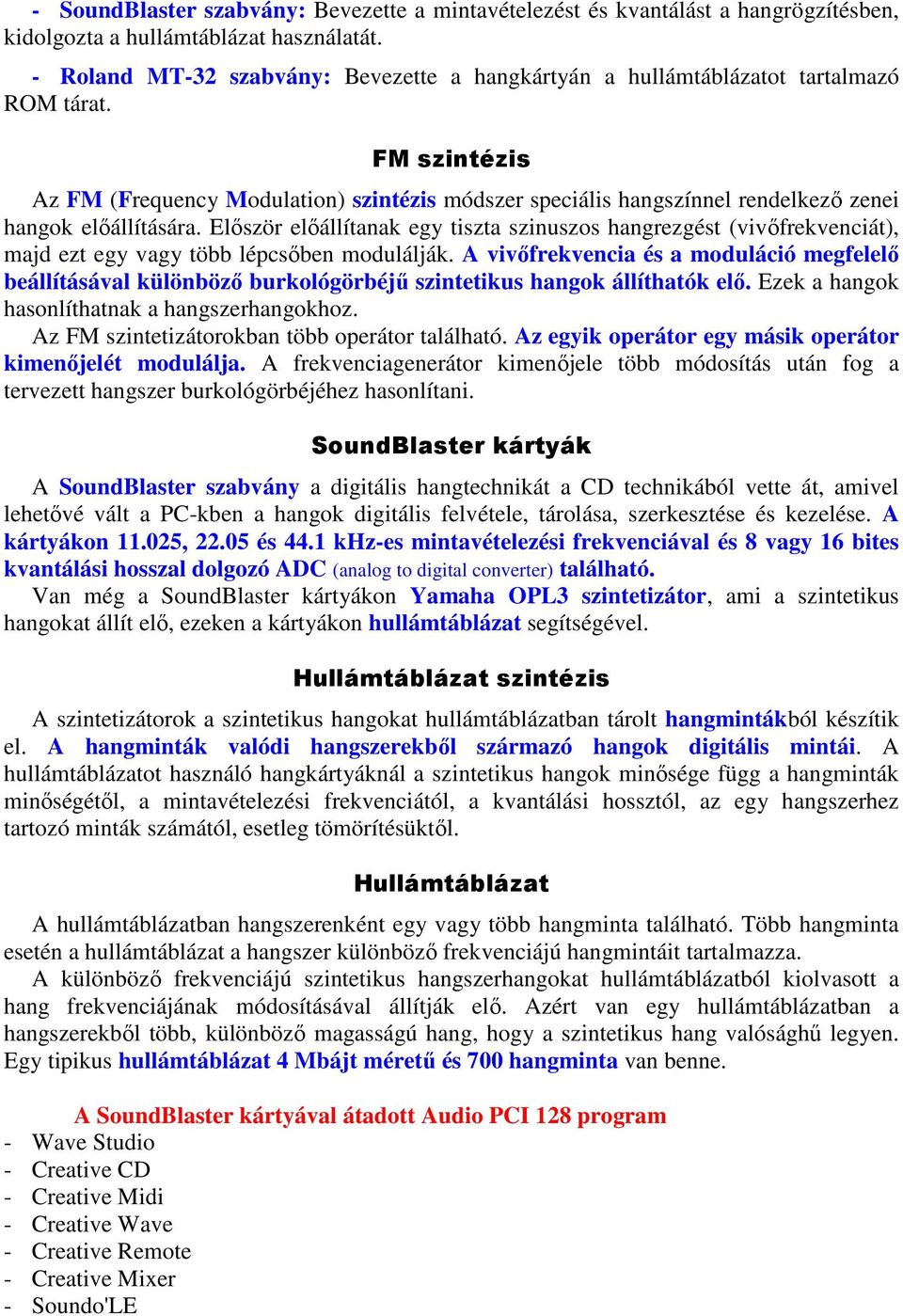 FM szintézis Az FM (Frequency Modulation) szintézis módszer speciális hangszínnel rendelkező zenei hangok előállítására.