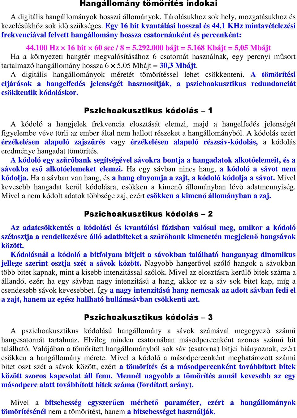 168 Kbájt = 5,05 Mbájt Ha a környezeti hangtér megvalósításához 6 csatornát használnak, egy percnyi műsort tartalmazó hangállomány hossza 6 5,05 Mbájt = 30,3 Mbájt.