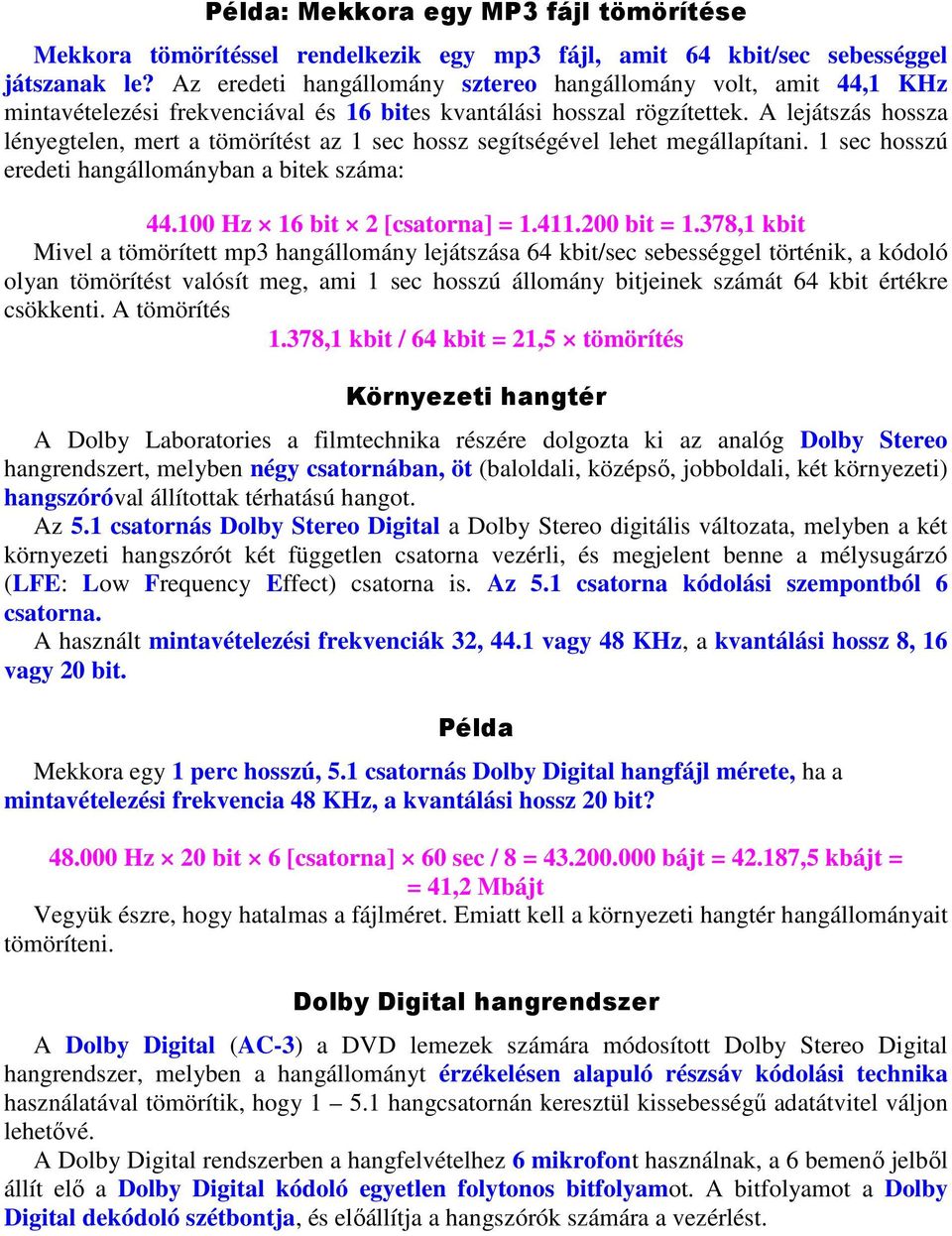 A lejátszás hossza lényegtelen, mert a tömörítést az 1 sec hossz segítségével lehet megállapítani. 1 sec hosszú eredeti hangállományban a bitek száma: 44.100 Hz 16 bit 2 [csatorna] = 1.411.