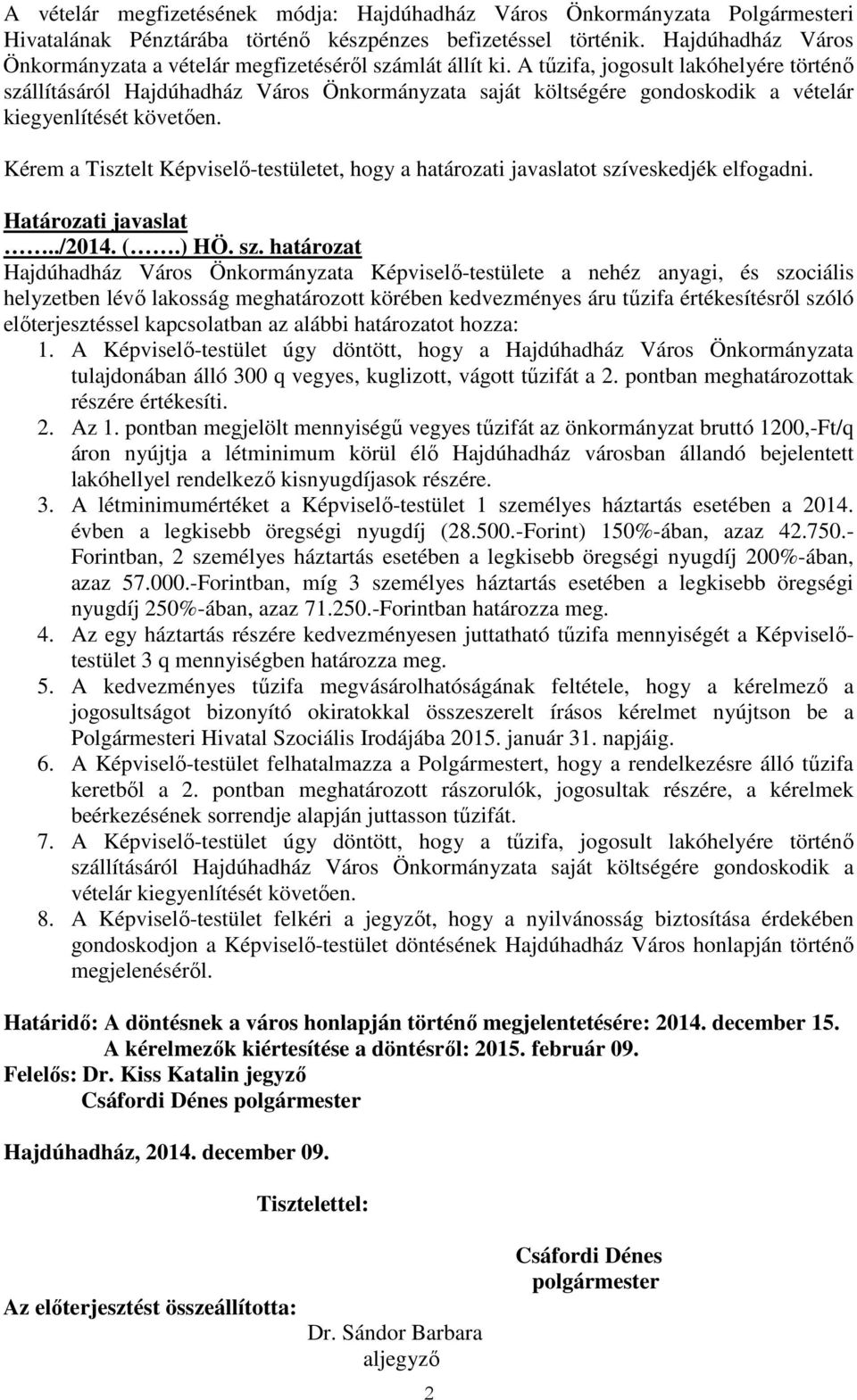 A tűzifa, jogosult lakóhelyére történő szállításáról Hajdúhadház Város Önkormányzata saját költségére gondoskodik a vételár kiegyenlítését követően.