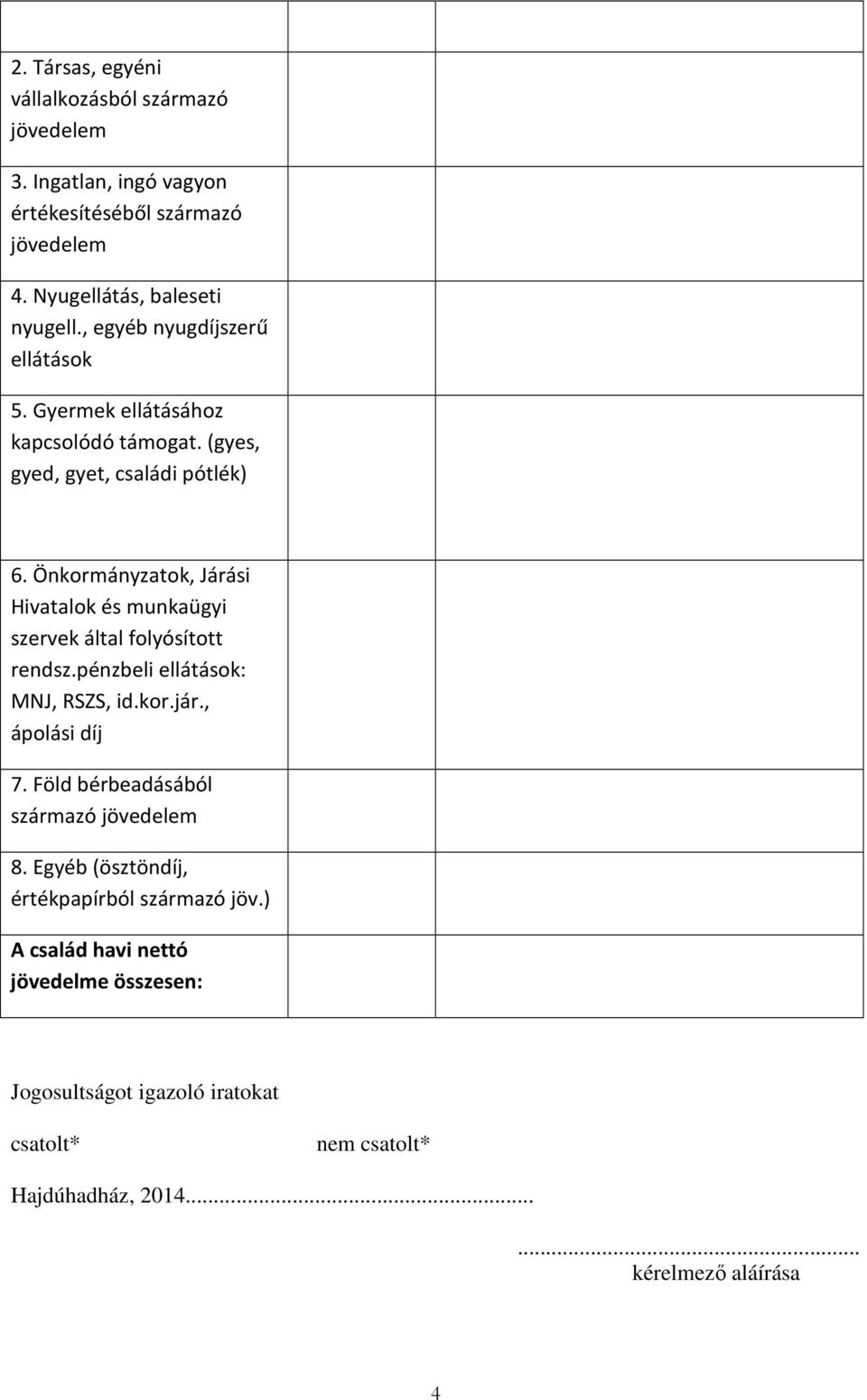 Önkormányzatok, Járási Hivatalok és munkaügyi szervek által folyósított rendsz.pénzbeli ellátások: MNJ, RSZS, id.kor.jár., ápolási díj 7.