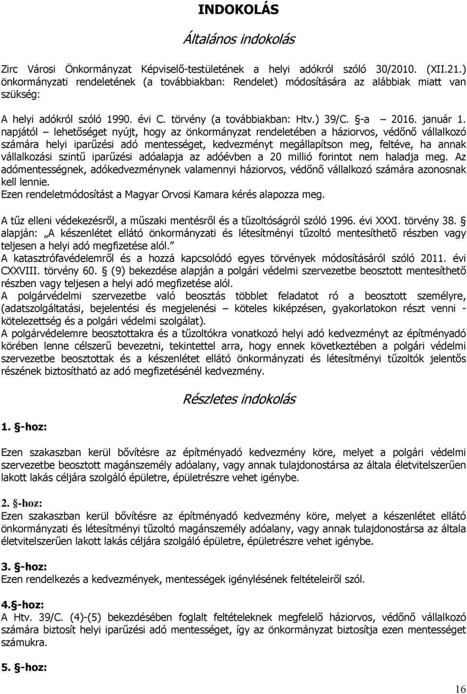 napjától lehetőséget nyújt, hogy az önkormányzat rendeletében a háziorvos, védőnő vállalkozó számára helyi iparűzési adó mentességet, kedvezményt megállapítson meg, feltéve, ha annak vállalkozási