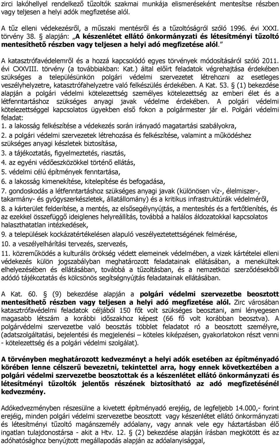 alapján: A készenlétet ellátó önkormányzati és létesítményi tűzoltó mentesíthető részben vagy teljesen a helyi adó megfizetése alól.