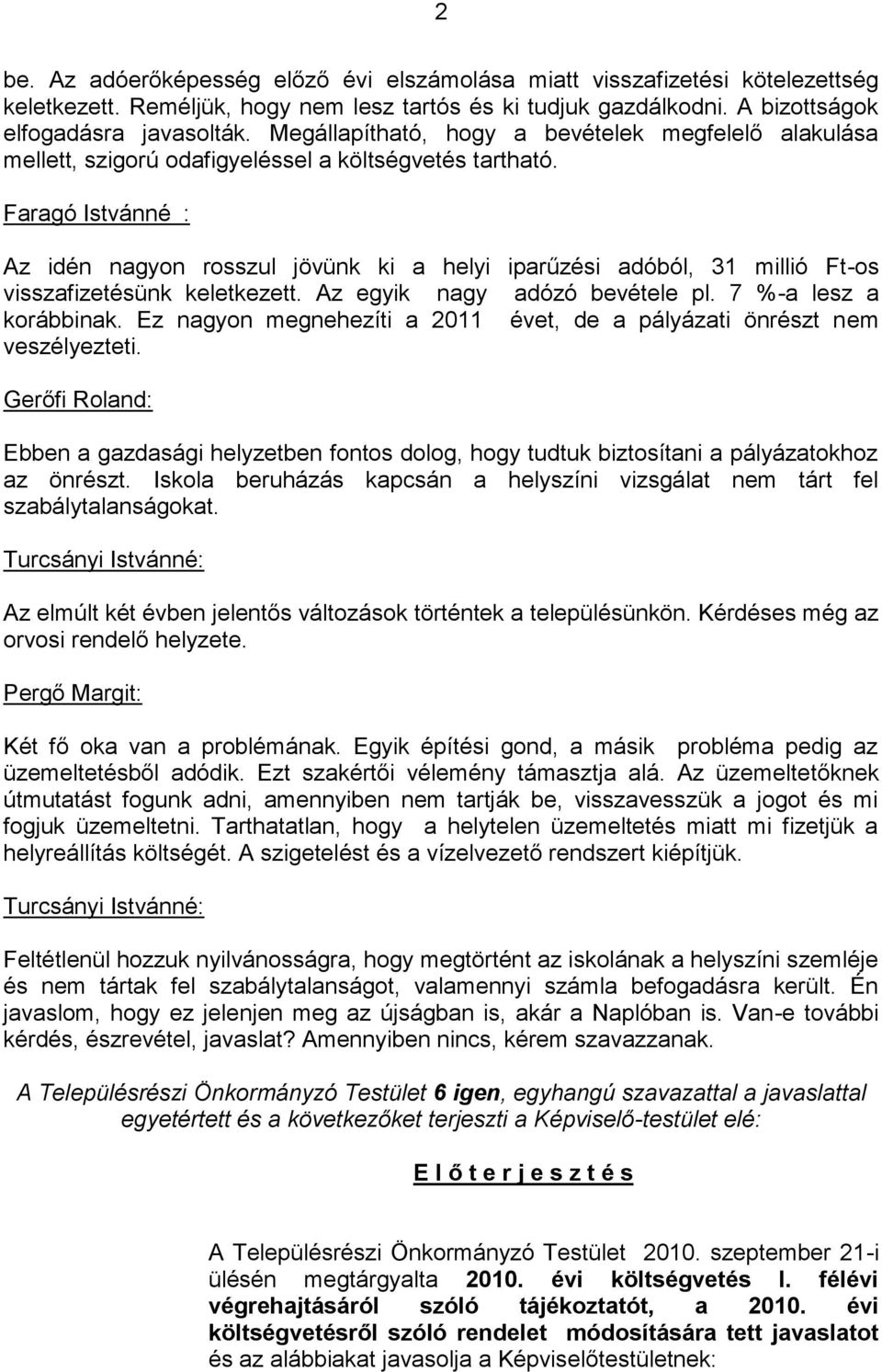 Faragó Istvánné : Az idén nagyon rosszul jövünk ki a helyi iparűzési adóból, 31 millió Ft-os visszafizetésünk keletkezett. Az egyik nagy adózó bevétele pl. 7 %-a lesz a korábbinak.