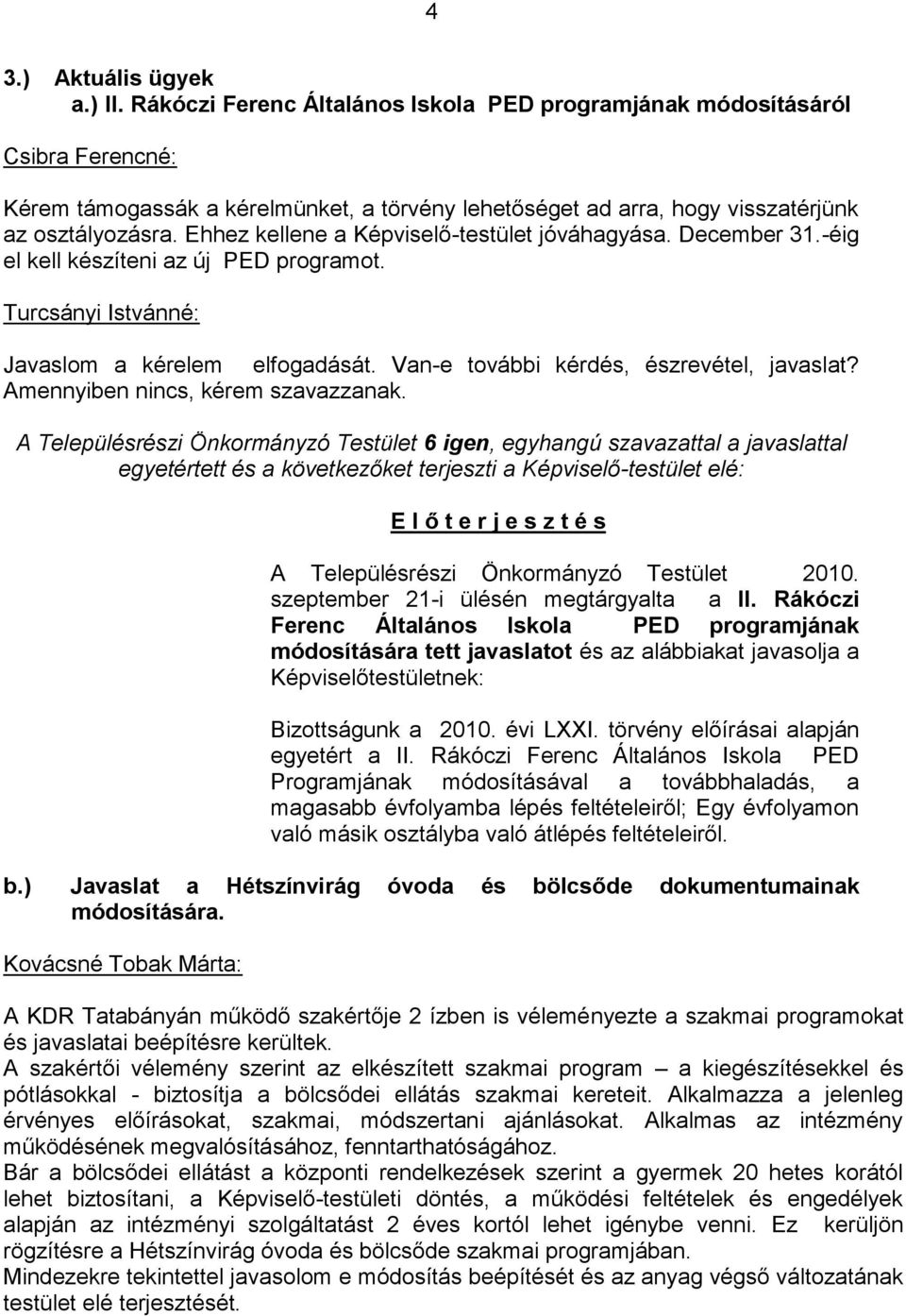 Ehhez kellene a Képviselő-testület jóváhagyása. December 31.-éig el kell készíteni az új PED programot. Javaslom a kérelem elfogadását. Van-e további kérdés, észrevétel, javaslat?