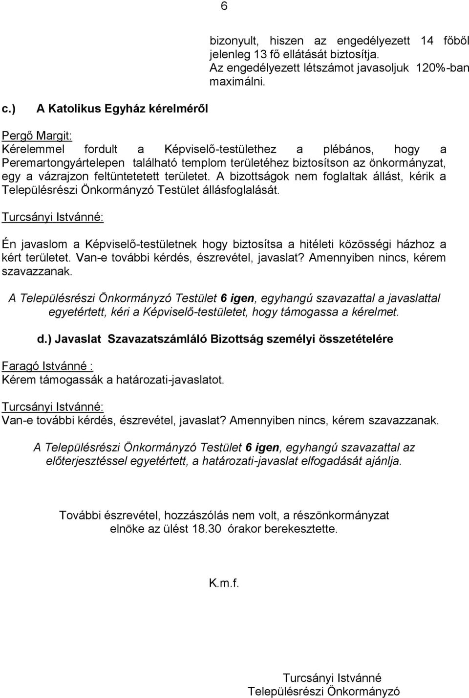 vázrajzon feltüntetetett területet. A bizottságok nem foglaltak állást, kérik a Településrészi Önkormányzó Testület állásfoglalását.