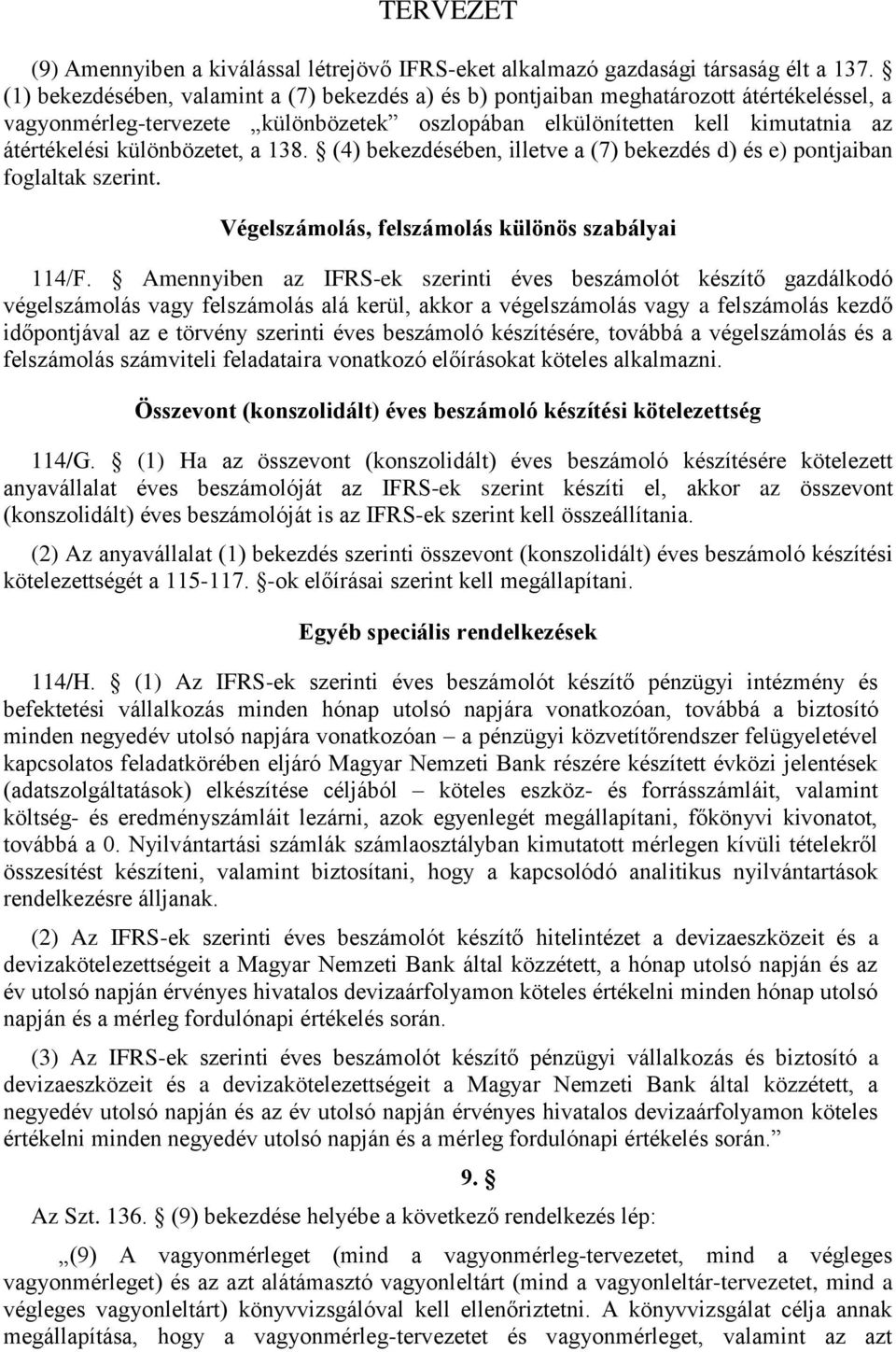 különbözetet, a 138. (4) bekezdésében, illetve a (7) bekezdés d) és e) pontjaiban foglaltak szerint. Végelszámolás, felszámolás különös szabályai 114/F.