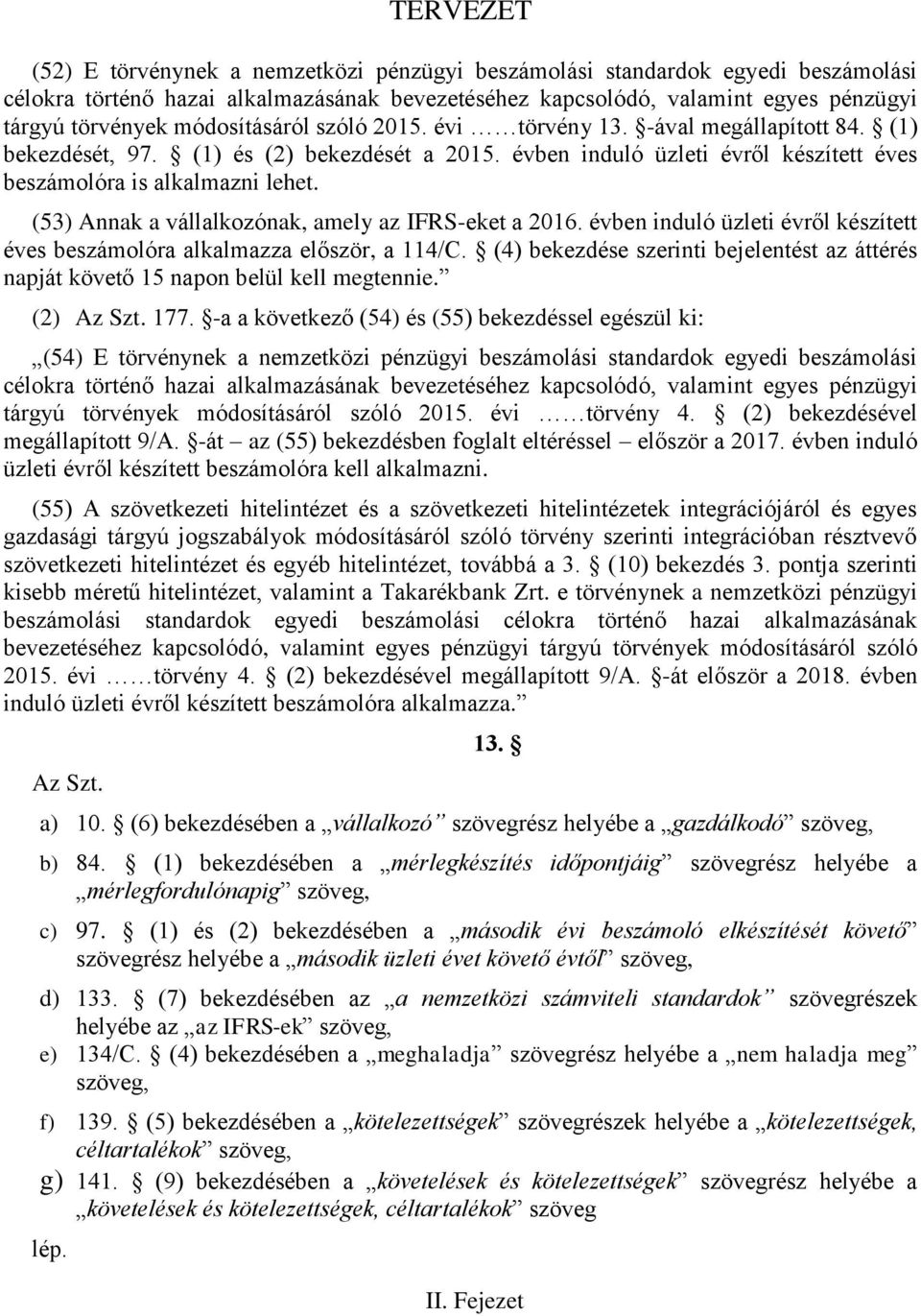 (53) Annak a vállalkozónak, amely az IFRS-eket a 2016. évben induló üzleti évről készített éves beszámolóra alkalmazza először, a 114/C.