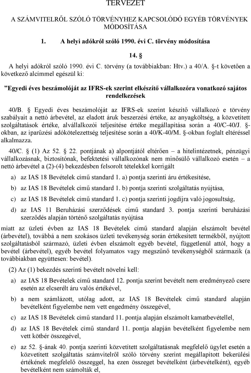 Egyedi éves beszámolóját az IFRS-ek szerint készítő vállalkozó e törvény szabályait a nettó árbevétel, az eladott áruk beszerzési értéke, az anyagköltség, a közvetített szolgáltatások értéke,