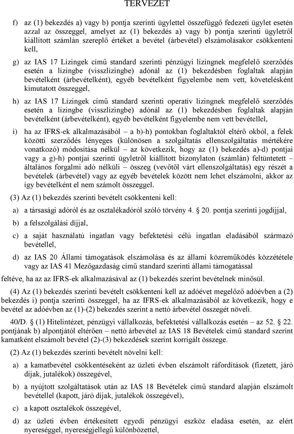 bekezdésben foglaltak alapján bevételként (árbevételként), egyéb bevételként figyelembe nem vett, követelésként kimutatott összeggel, h) az IAS 17 Lízingek című standard szerinti operatív lízingnek