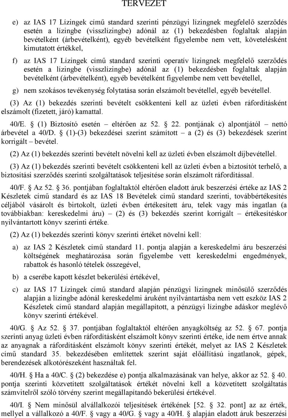 bekezdésben foglaltak alapján bevételként (árbevételként), egyéb bevételként figyelembe nem vett bevétellel, g) nem szokásos tevékenység folytatása során elszámolt bevétellel, egyéb bevétellel.