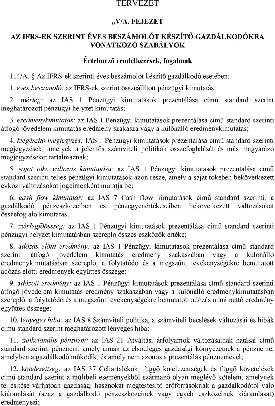 eredménykimutatás: az IAS 1 Pénzügyi kimutatások prezentálása című standard szerinti átfogó jövedelem kimutatás eredmény szakasza vagy a különálló eredménykimutatás; 4.