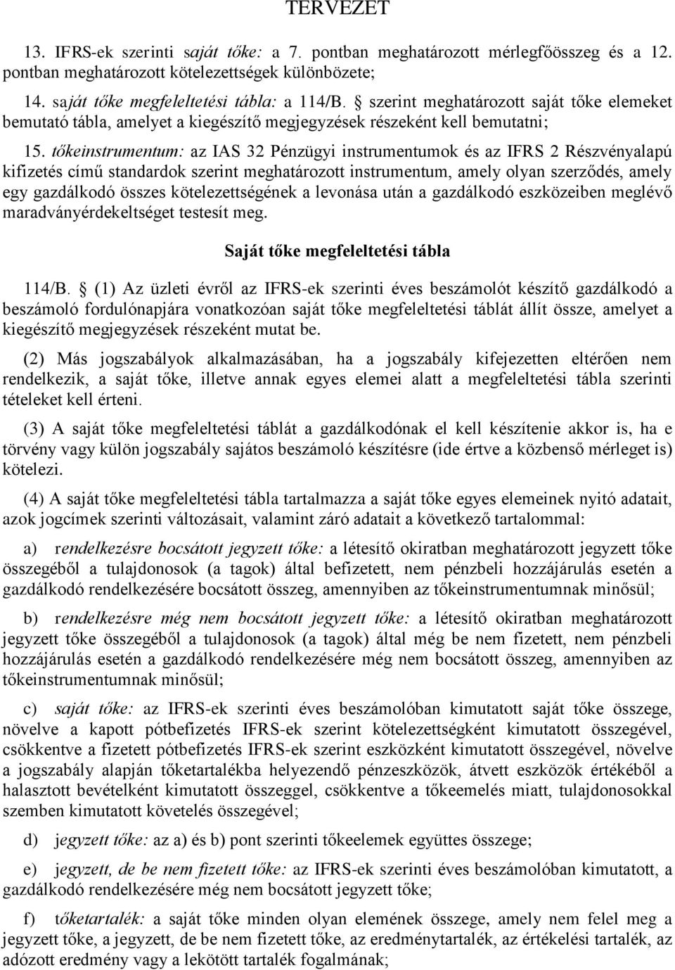 tőkeinstrumentum: az IAS 32 Pénzügyi instrumentumok és az IFRS 2 Részvényalapú kifizetés című standardok szerint meghatározott instrumentum, amely olyan szerződés, amely egy gazdálkodó összes