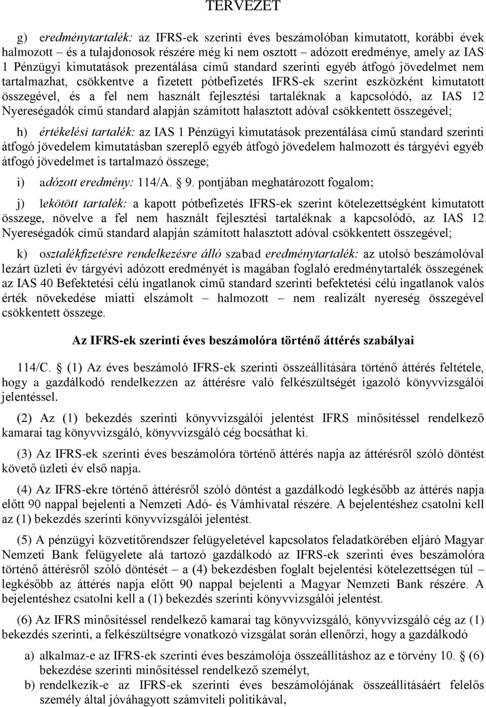 tartaléknak a kapcsolódó, az IAS 12 Nyereségadók című standard alapján számított halasztott adóval csökkentett összegével; h) értékelési tartalék: az IAS 1 Pénzügyi kimutatások prezentálása című