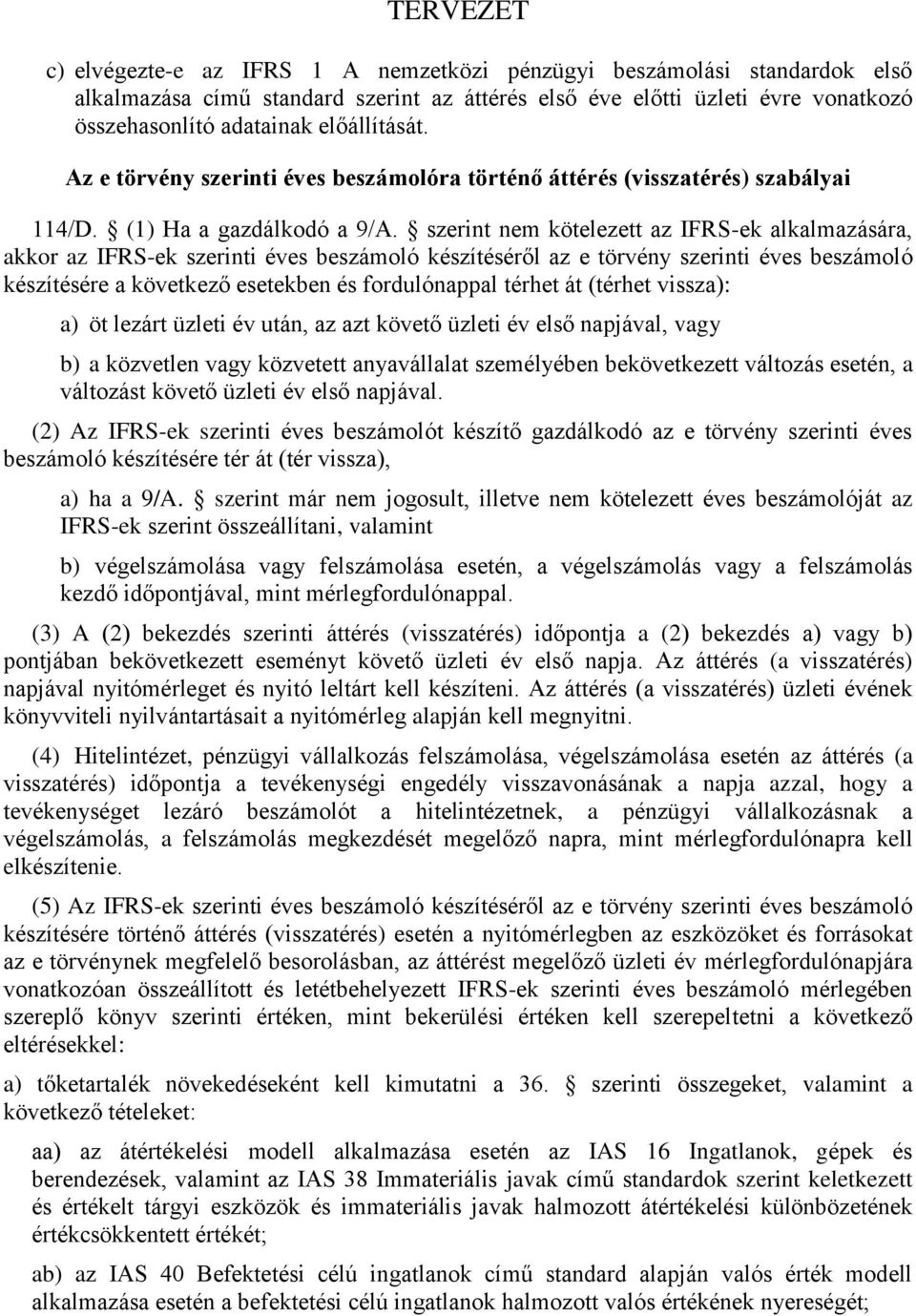 szerint nem kötelezett az IFRS-ek alkalmazására, akkor az IFRS-ek szerinti éves beszámoló készítéséről az e törvény szerinti éves beszámoló készítésére a következő esetekben és fordulónappal térhet