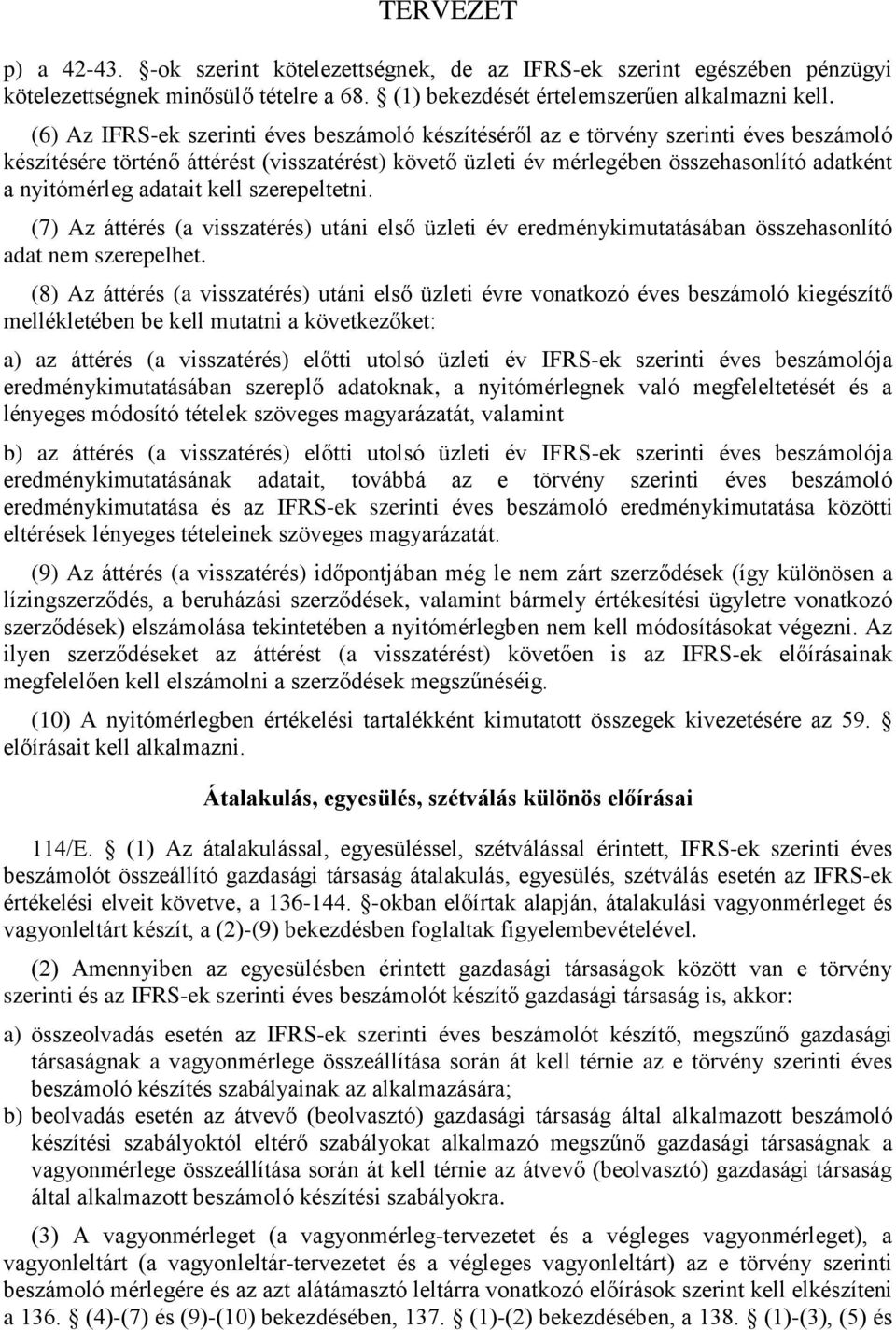 adatait kell szerepeltetni. (7) Az áttérés (a visszatérés) utáni első üzleti év eredménykimutatásában összehasonlító adat nem szerepelhet.