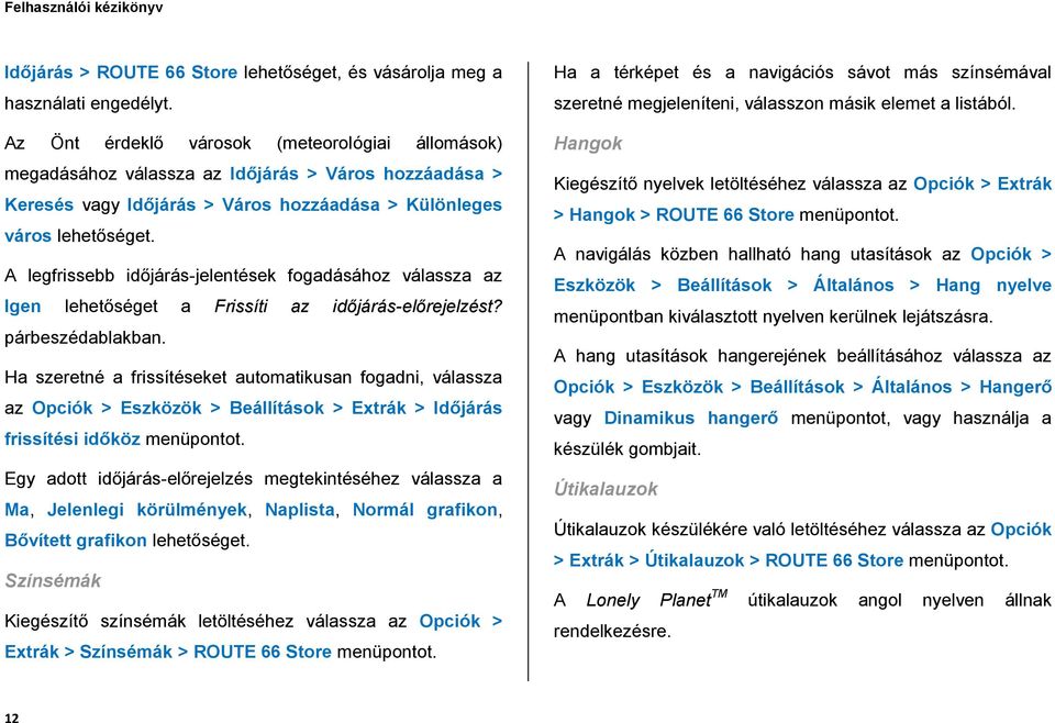 fogadásához válassza az Igen lehetőséget a Frissíti az időjárás-előrejelzést? párbeszédablakban.