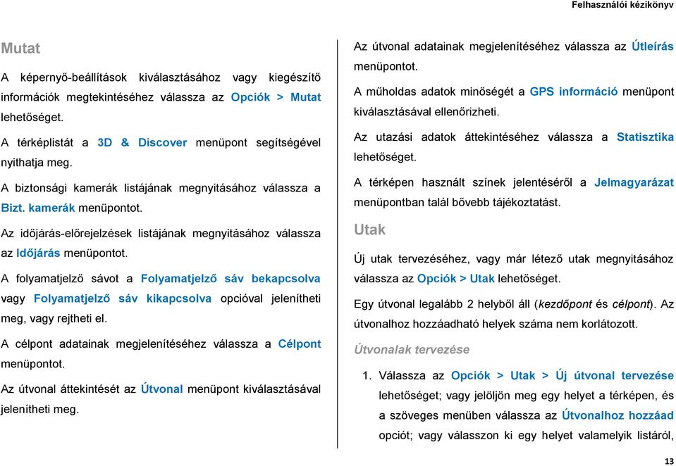 A folyamatjelző sávot a Folyamatjelző sáv bekapcsolva vagy Folyamatjelző sáv kikapcsolva opcióval jelenítheti meg, vagy rejtheti el. A célpont adatainak megjelenítéséhez válassza a Célpont menüpontot.