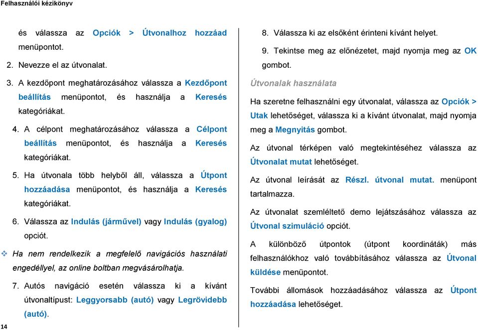 Ha útvonala több helyből áll, válassza a Útpont hozzáadása menüpontot, és használja a Keresés kategóriákat. 6. Válassza az Indulás (járművel) vagy Indulás (gyalog) opciót.