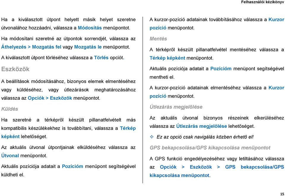 Eszközök A beállítások módosításához, bizonyos elemek elmentéséhez vagy küldéséhez, vagy útlezárások meghatározásához válassza az Opciók > Eszközök menüpontot.