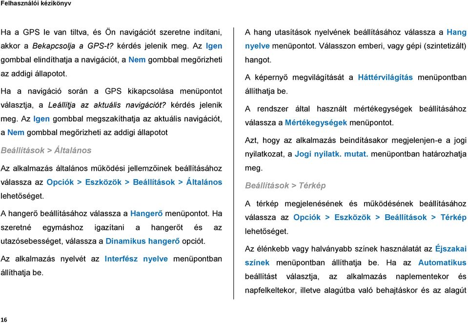 Az Igen gombbal megszakíthatja az aktuális navigációt, a Nem gombbal megőrizheti az addigi állapotot Beállítások > Általános Az alkalmazás általános működési jellemzőinek beállításához válassza az