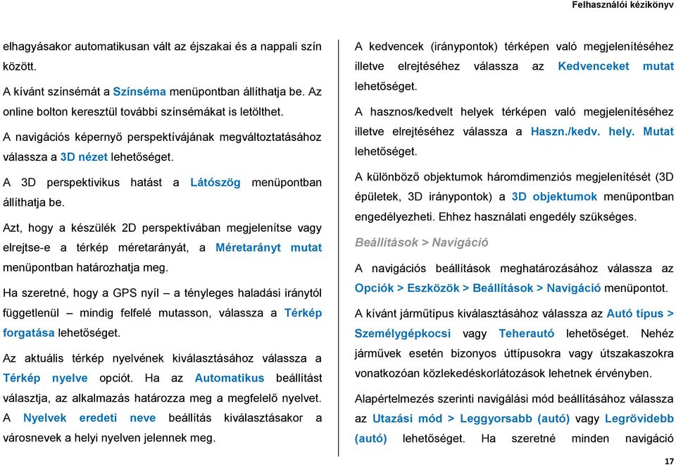 Azt, hogy a készülék 2D perspektívában megjelenítse vagy elrejtse-e a térkép méretarányát, a Méretarányt mutat menüpontban határozhatja meg.