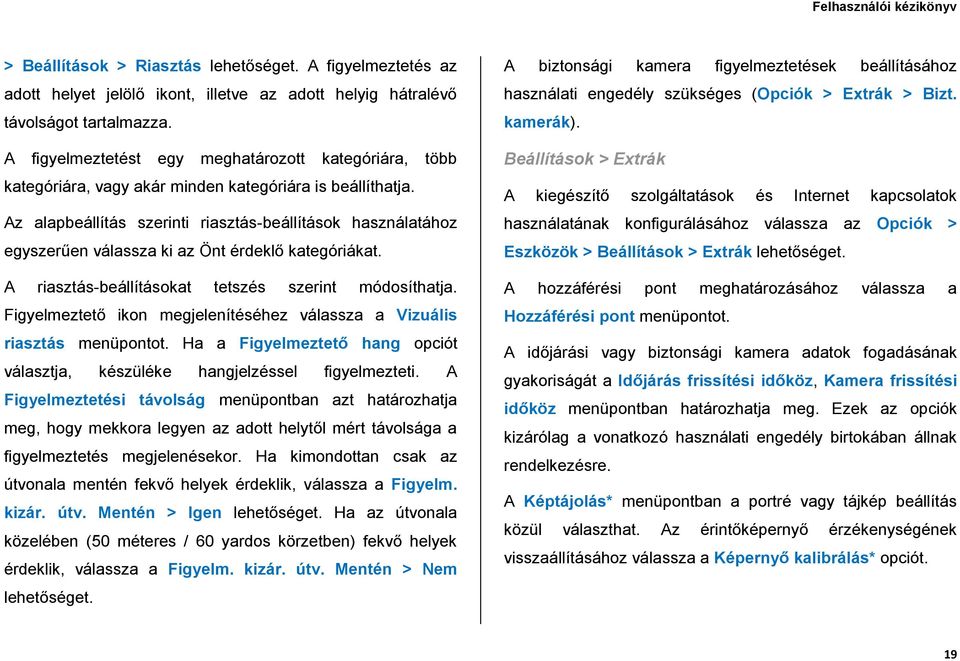 Az alapbeállítás szerinti riasztás-beállítások használatához egyszerűen válassza ki az Önt érdeklő kategóriákat. A riasztás-beállításokat tetszés szerint módosíthatja.