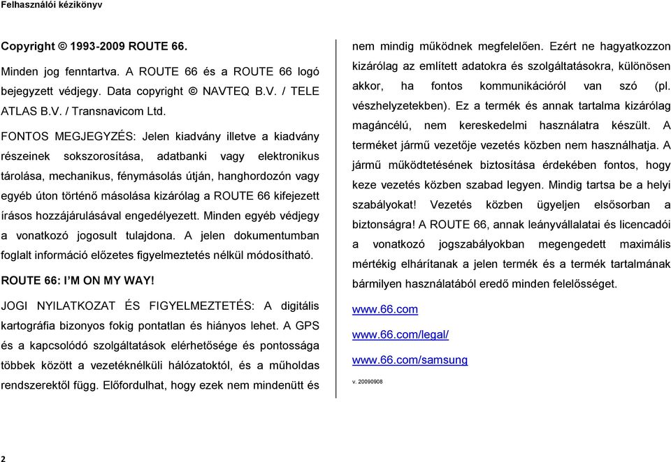 kizárólag a ROUTE 66 kifejezett írásos hozzájárulásával engedélyezett. Minden egyéb védjegy a vonatkozó jogosult tulajdona.