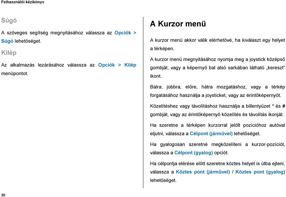 A kurzor menü megnyitásához nyomja meg a joystick középső gombját, vagy a képernyő bal alsó sarkában látható kereszt ikont.