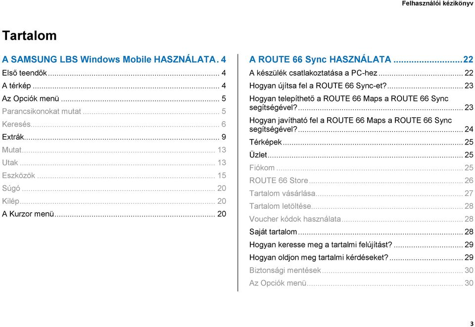 ... 23 Hogyan telepíthető a ROUTE 66 Maps a ROUTE 66 Sync segítségével?... 23 Hogyan javítható fel a ROUTE 66 Maps a ROUTE 66 Sync segítségével?... 24 Térképek... 25 Üzlet... 25 Fiókom.