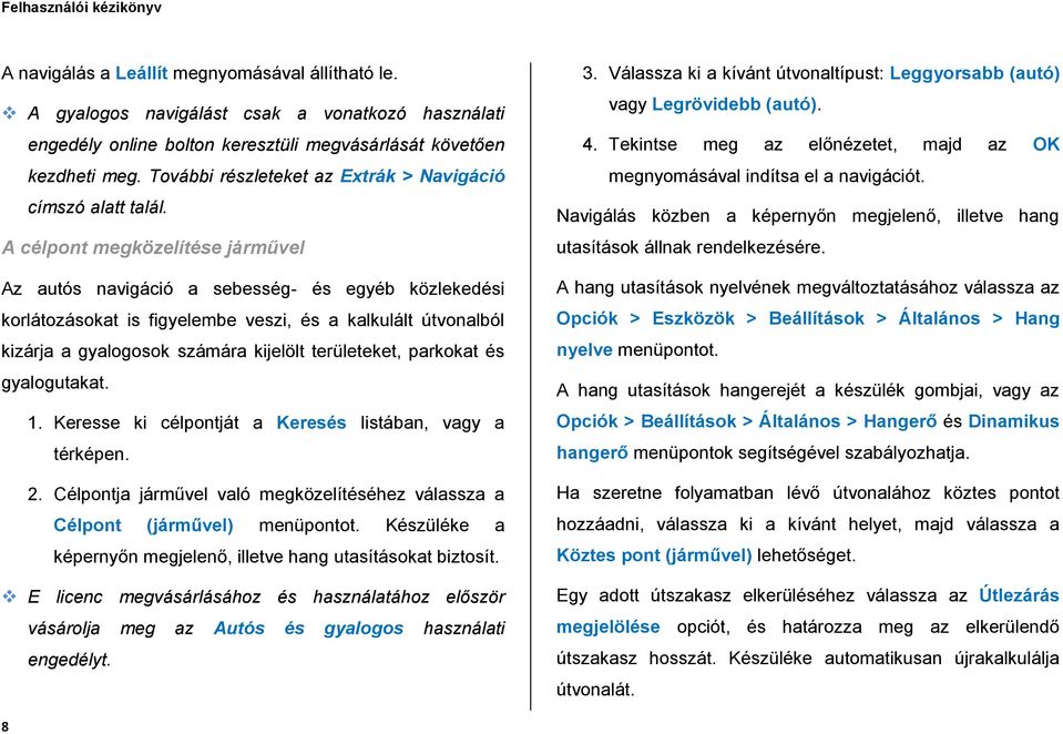 A célpont megközelítése járművel Az autós navigáció a sebesség- és egyéb közlekedési korlátozásokat is figyelembe veszi, és a kalkulált útvonalból kizárja a gyalogosok számára kijelölt területeket,