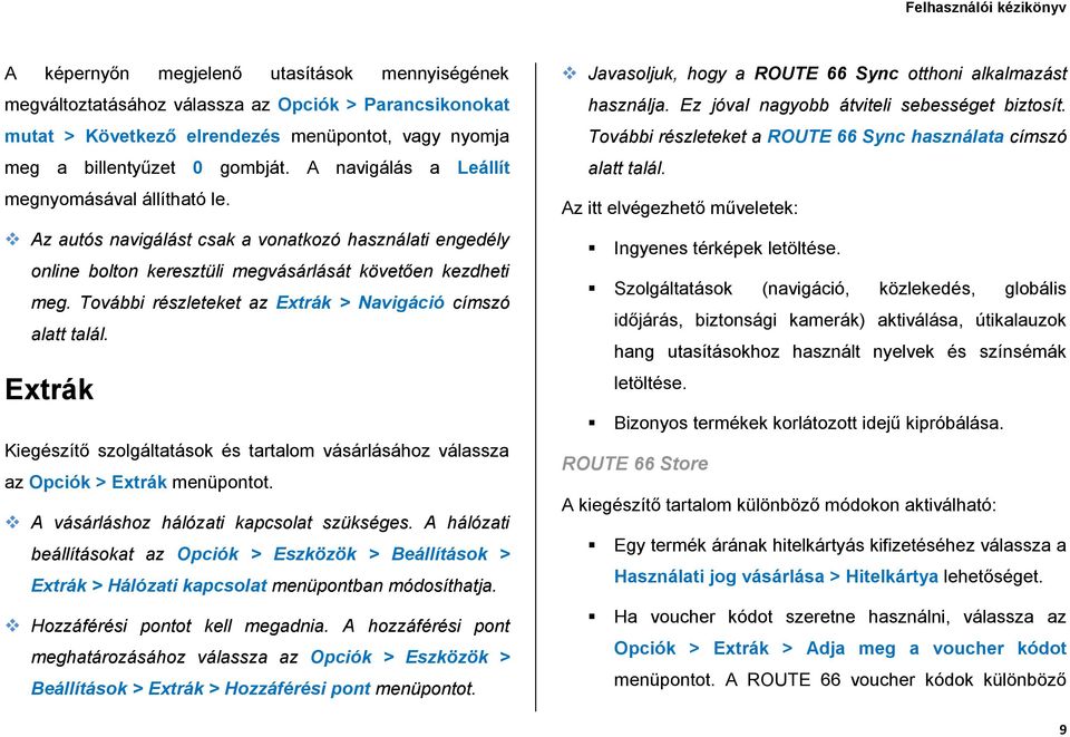 További részleteket az Extrák > Navigáció címszó alatt talál. Extrák Kiegészítő szolgáltatások és tartalom vásárlásához válassza az Opciók > Extrák menüpontot.