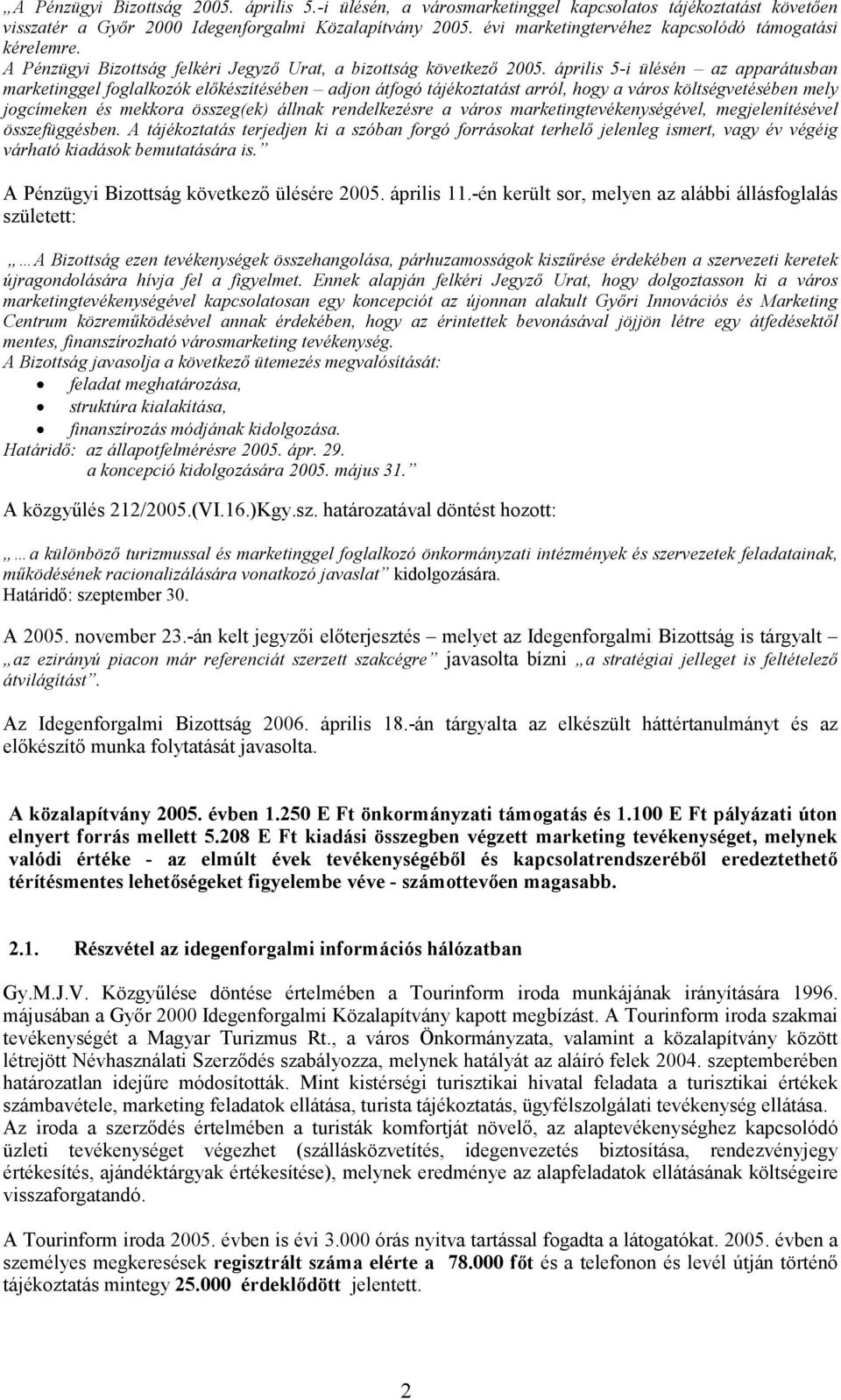 április 5-i ülésén az apparátusban marketinggel foglalkozók előkészítésében adjon átfogó tájékoztatást arról, hogy a város költségvetésében mely jogcímeken és mekkora összeg(ek) állnak rendelkezésre