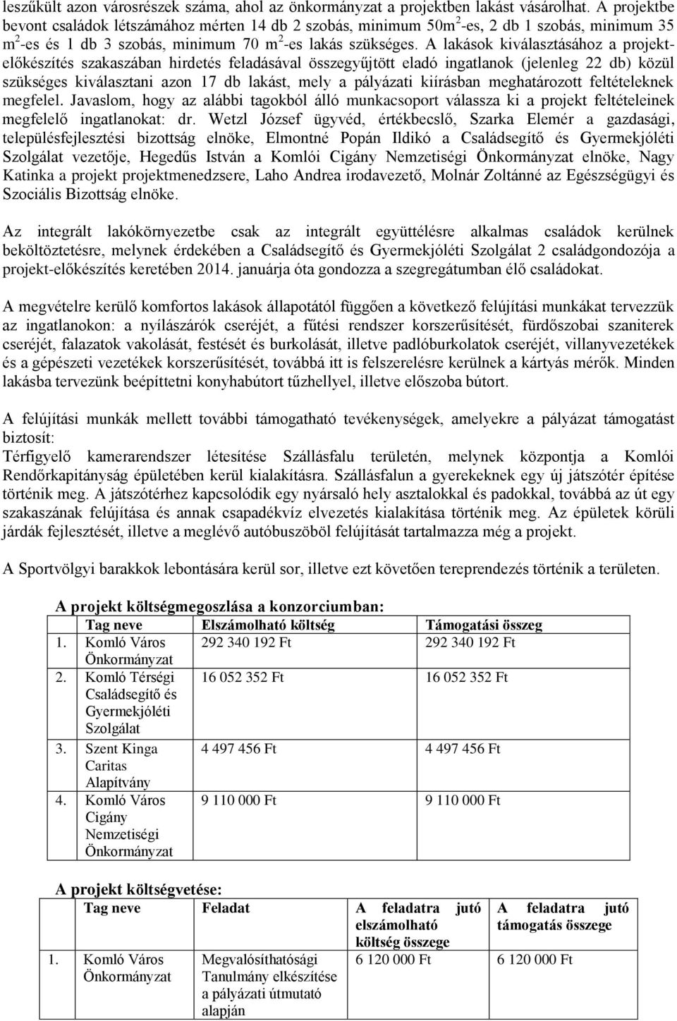 A lakások kiválasztásához a projektelőkészítés szakaszában hirdetés feladásával összegyűjtött eladó ingatlanok (jelenleg 22 db) közül szükséges kiválasztani azon 17 db lakást, mely a pályázati