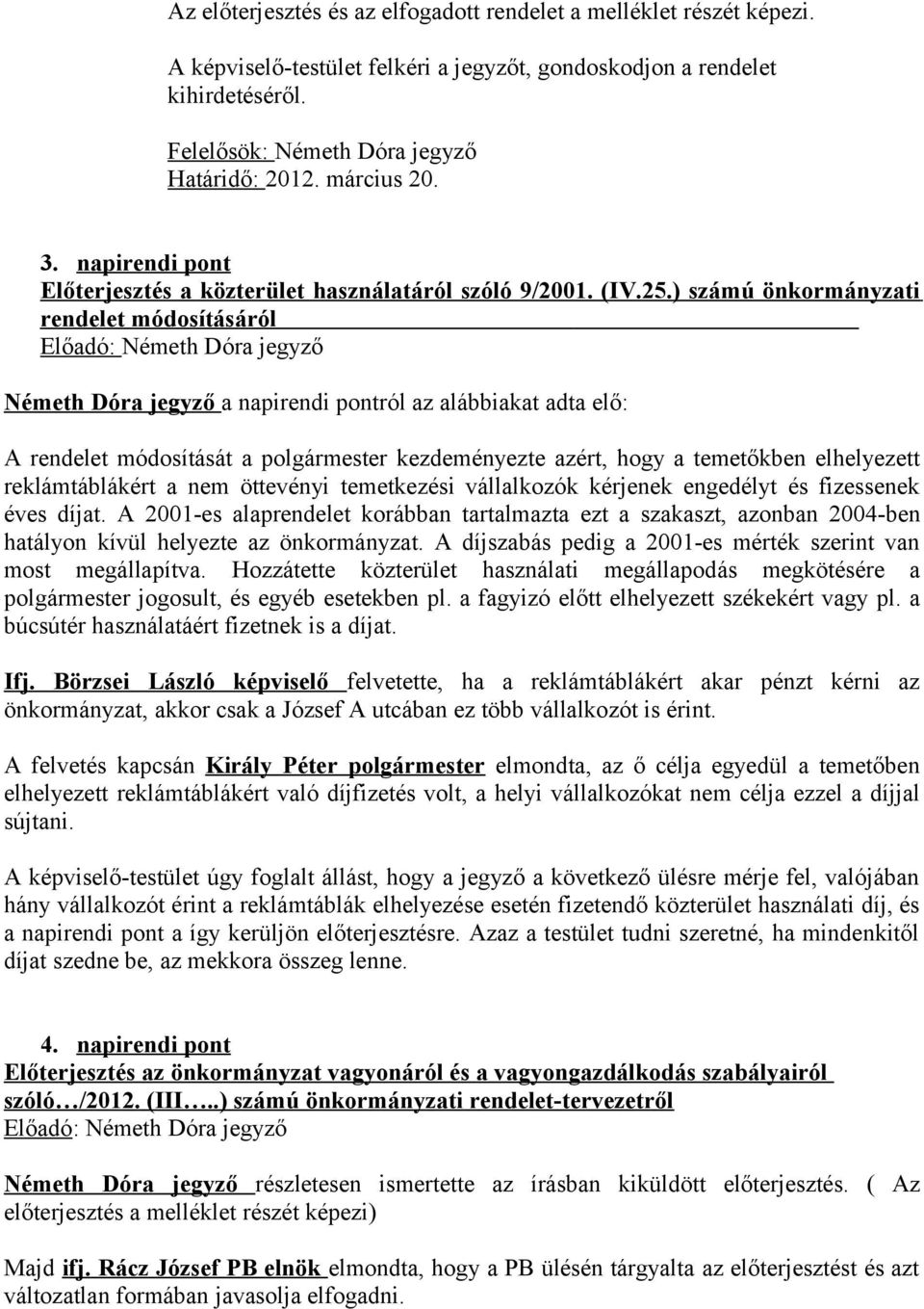 ) számú önkormányzati rendelet módosításáról Németh Dóra jegyző a napirendi pontról az alábbiakat adta elő: A rendelet módosítását a polgármester kezdeményezte azért, hogy a temetőkben elhelyezett