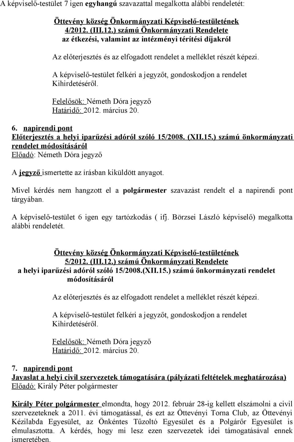 A képviselő-testület felkéri a jegyzőt, gondoskodjon a rendelet Kihirdetéséről. Felelősök: Németh Dóra jegyző Határidő: 2012. március 20. 6.